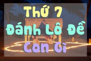 thứ 7 đánh lô đề con gì