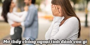 mơ thấy chồng ngoại tình đánh con gì
